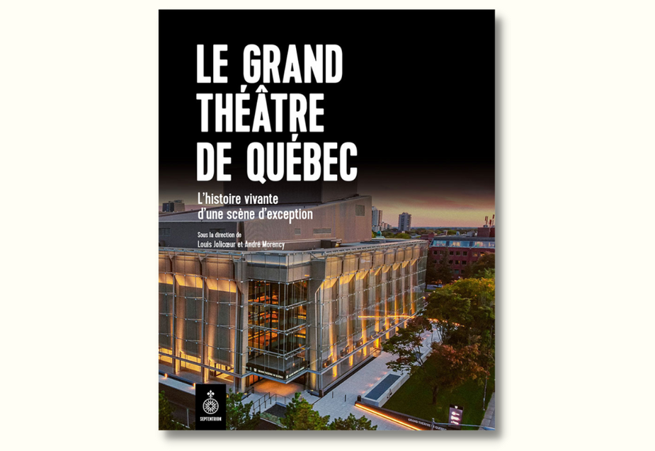 Livre "Le Grand Théâtre de Québec : L'histoire vivant d'une scène d'exception"
